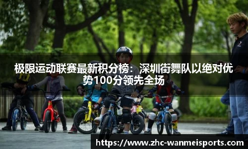 极限运动联赛最新积分榜：深圳街舞队以绝对优势100分领先全场